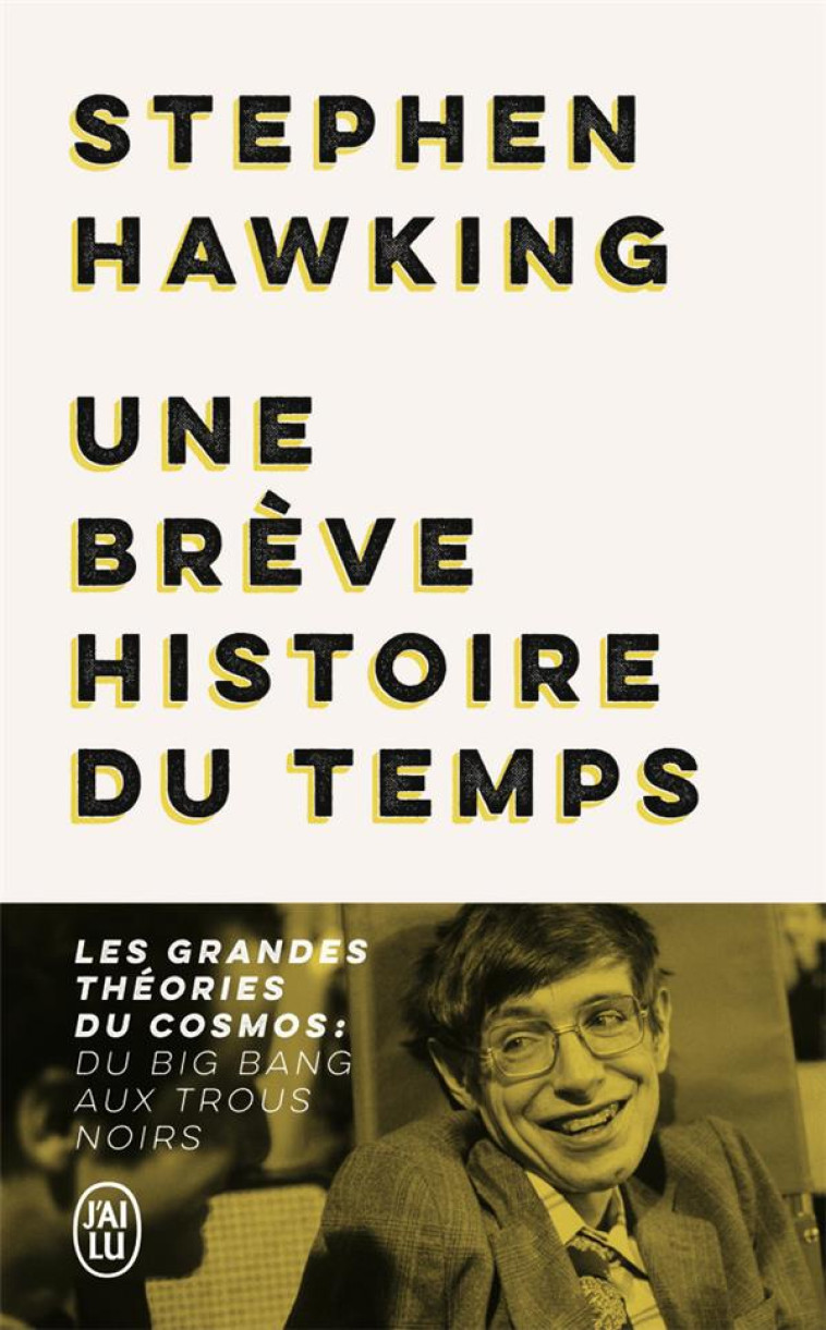 UNE BREVE HISTOIRE DU TEMPS - LES GRANDES THEORIES DU COSMOS : DU BIG BANG AUX TROUS NOIRS - HAWKING STEPHEN - J'AI LU