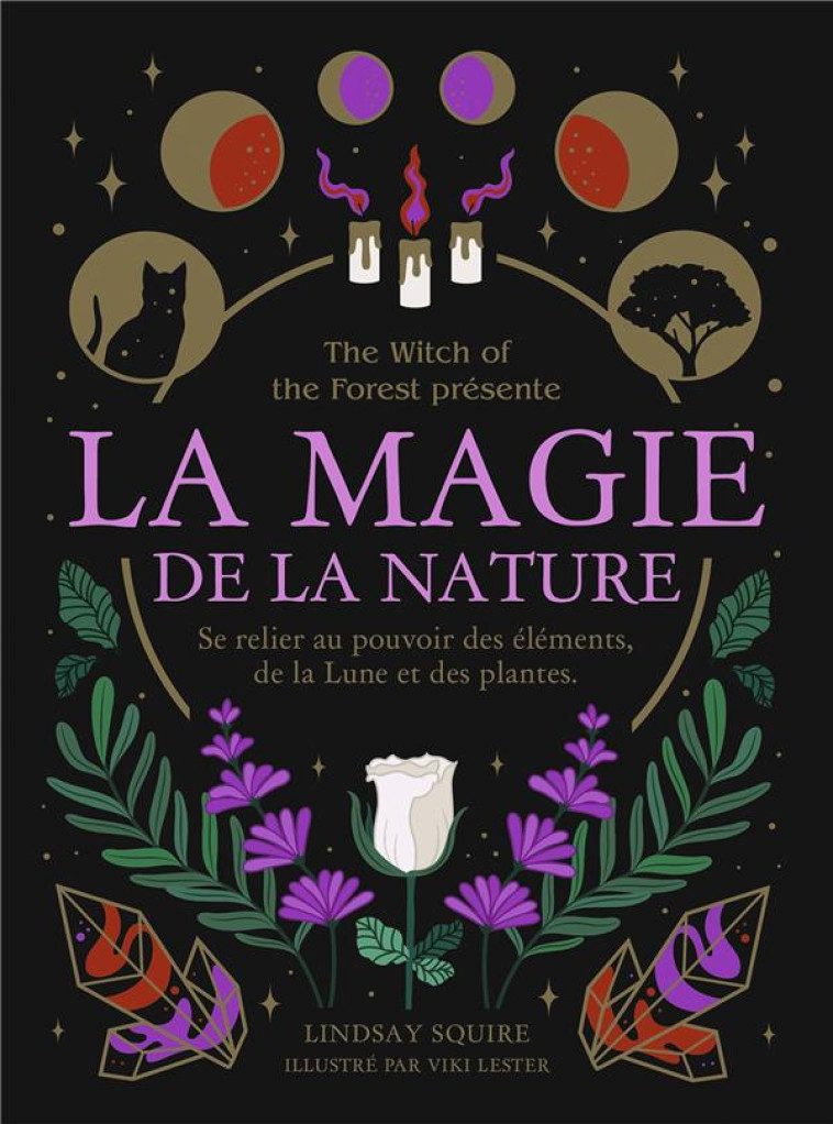 LA MAGIE DE LA NATURE - SE RELIER AU POUVOIR DES ELEMENTS, DE LA LUNE ET DES PLANTES - SQUIRE/LESTER - HACHETTE