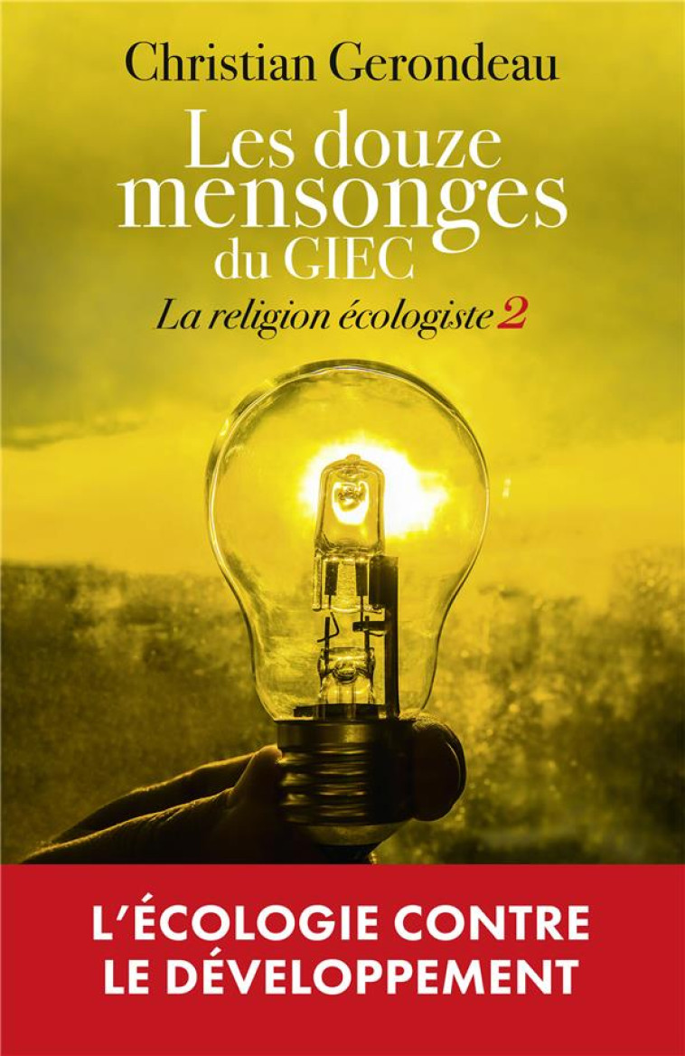 LES DOUZE MENSONGES DU GIEC - LA RELIGION ECOLOGISTE 2 - GERONDEAU CHRISTIAN - EDITIONS DU TOUCAN