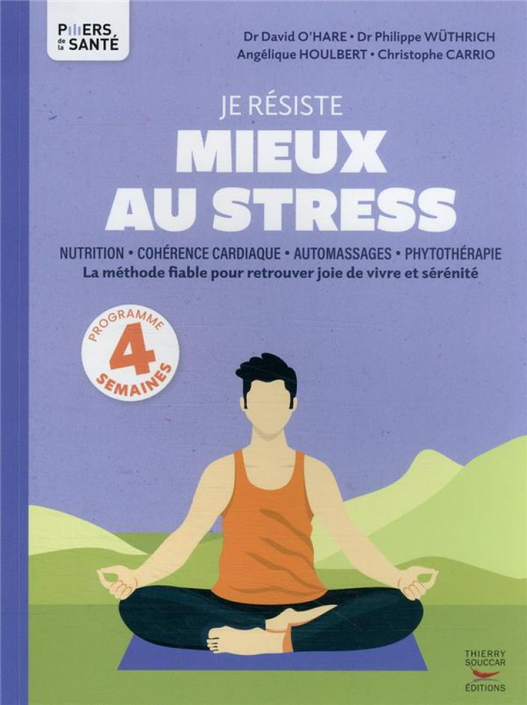 JE RESISTE MIEUX AU STRESS - NUTRITION, COHERENCE CARDIAQUE, AUTOMASSAGES, PHYTOTHERAPIE - O-HARE/WUTHRICH - THIERRY SOUCCAR