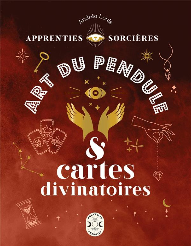 APPRENTIES SORCIERES : ART DU PENDULE ET CARTES DIVINATOIRES - LOUIS ANDREA - NVLLES ENERGIES