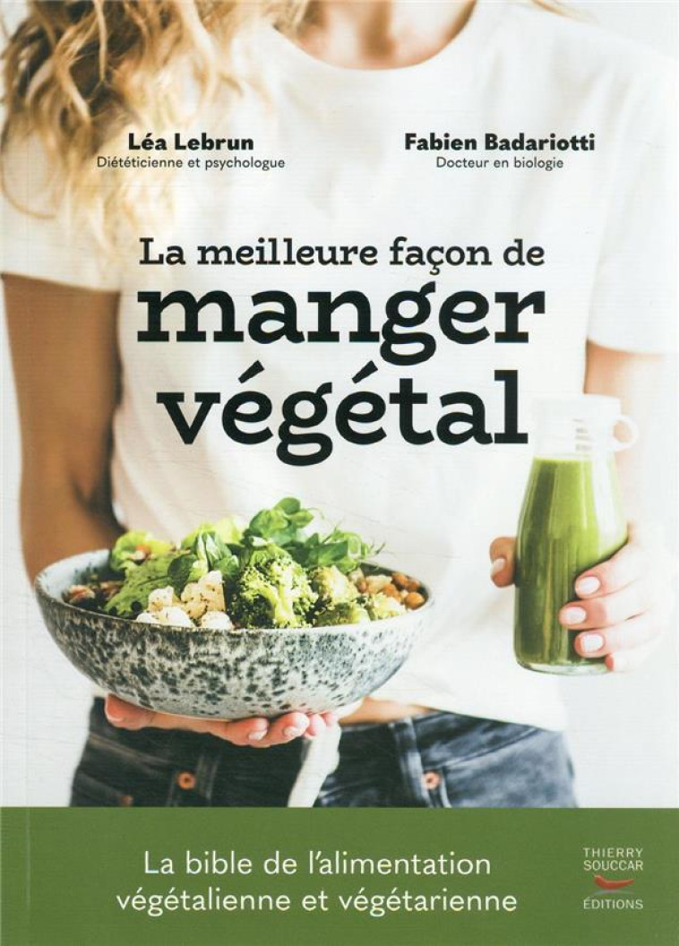 LA MEILLEURE FACON DE MANGER VEGETAL - LA BIBLE DE L-ALIMENTATION VEGETALIENNE ET VEGETARIENNE - BADARIOTTI/LEBRUN - THIERRY SOUCCAR