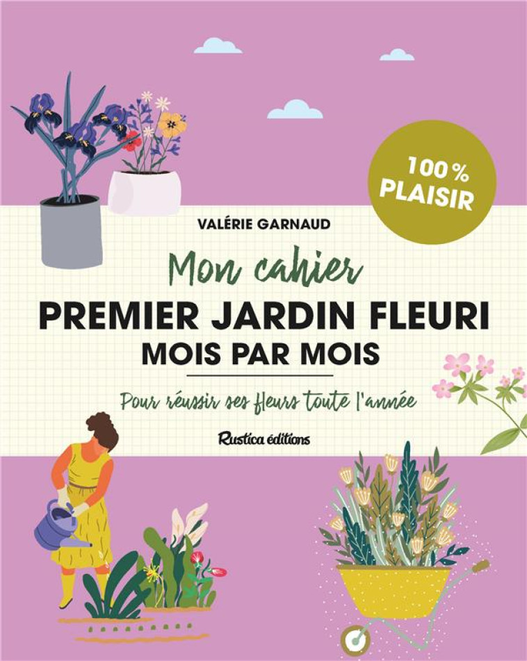 MON CAHIER PREMIER JARDIN FLEURI MOIS PAR MOIS. POUR REUSSIR SES FLEURS TOUTE L-ANNEE - GARNAUD VALERIE - NC