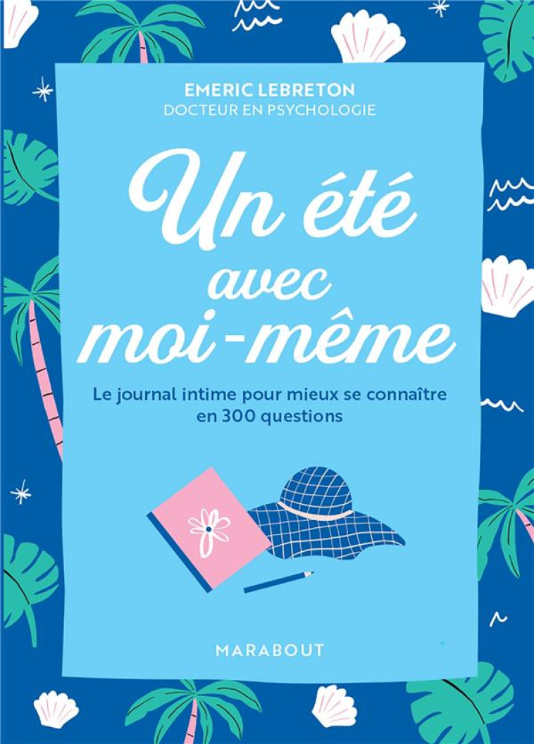 UN ETE AVEC MOI-MEME - LE JOURNAL INTIME POUR MIEUX SE CONNAITRE EN 300 QUESTIONS - LEBRETON EMERIC - MARABOUT