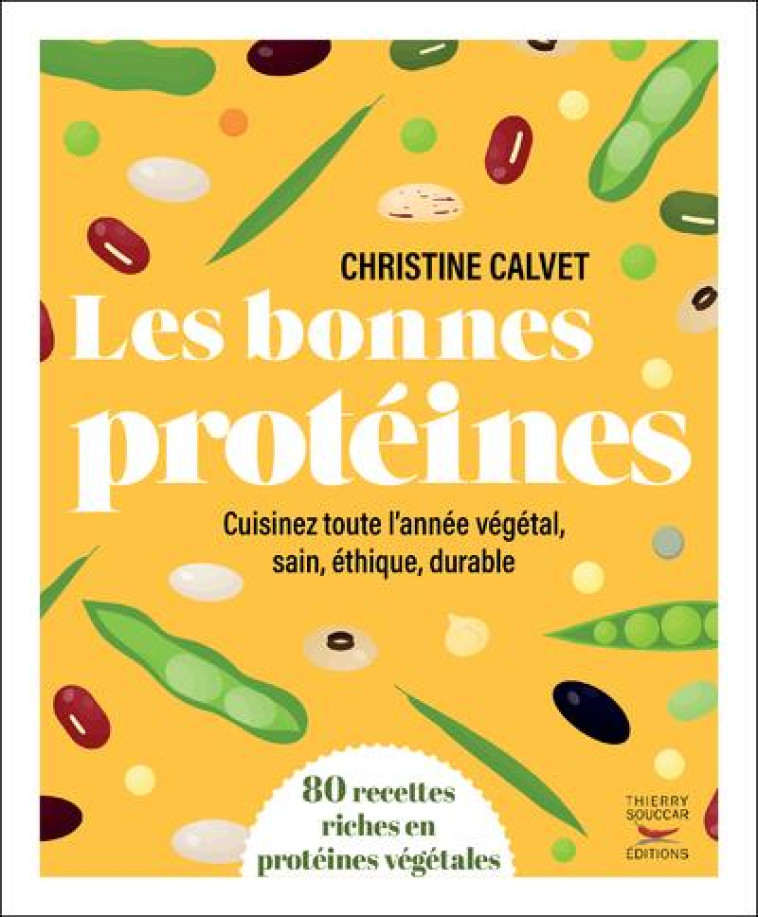 LES BONNES PROTEINES - CUISINEZ TOUTE L'ANNEE VEGETAL, SAIN, ETHIQUE, DURABLE - CALVET CHRISTINE - THIERRY SOUCCAR