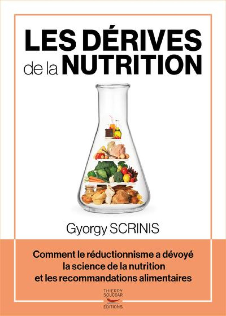 LES DERIVES DE LA NUTRITION - COMMENT LE REDUCTIONNISME A DEVOYE LA SCIENCE DE LA NUTRITION ET LES R - SCRINIS GYORGY - THIERRY SOUCCAR