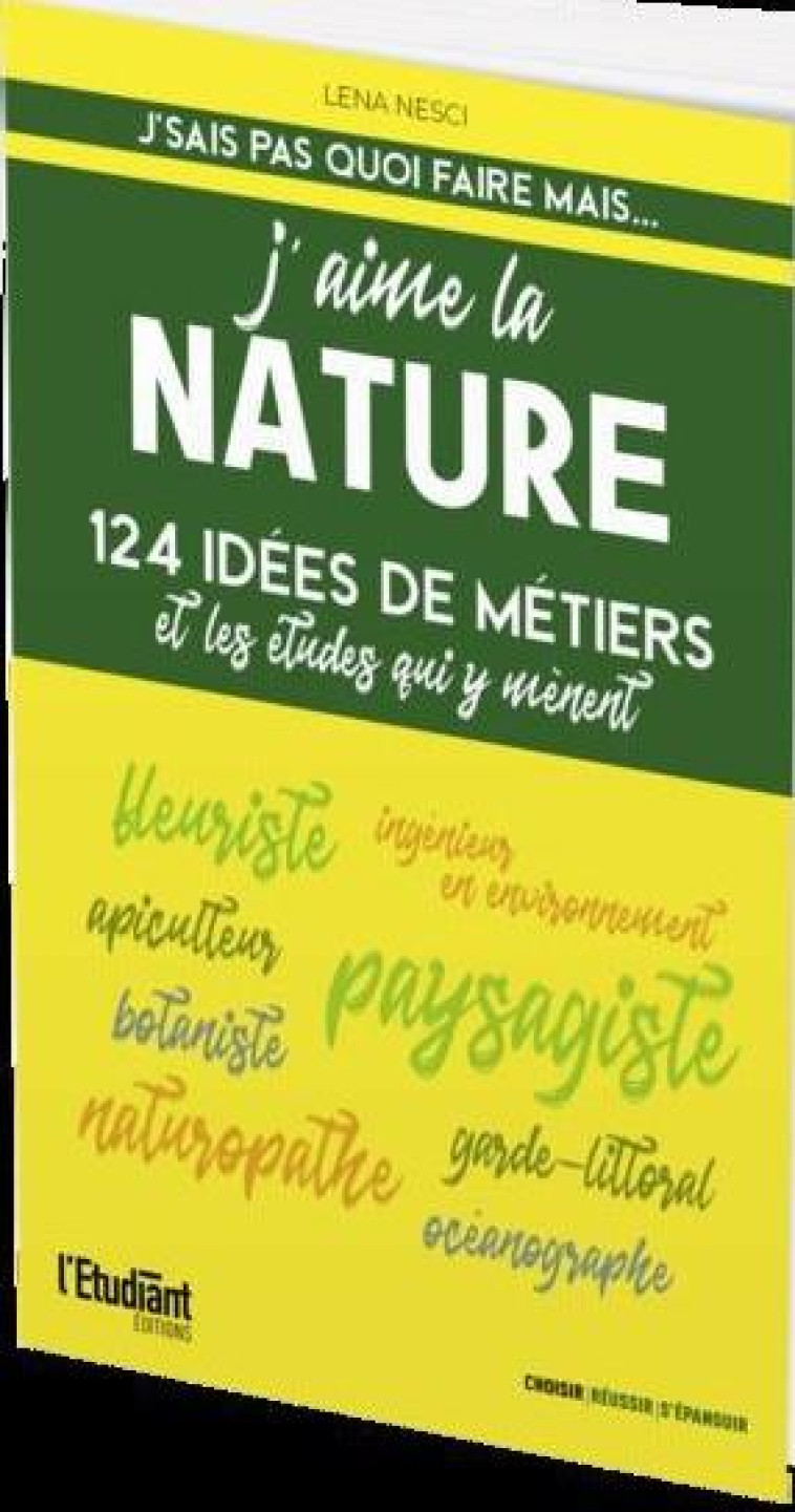 J'AIME LA NATURE EDITION 2022 - 124 IDEES DE METIERS ET LES ETUDES QUI Y MENENT - NESCI LENA - L ETUDIANT