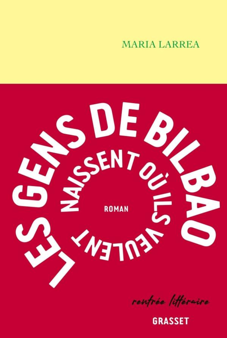 LES GENS DE BILBAO NAISSENT OU ILS VEULENT - PREMIER ROMAN - LARREA MARIA - GRASSET