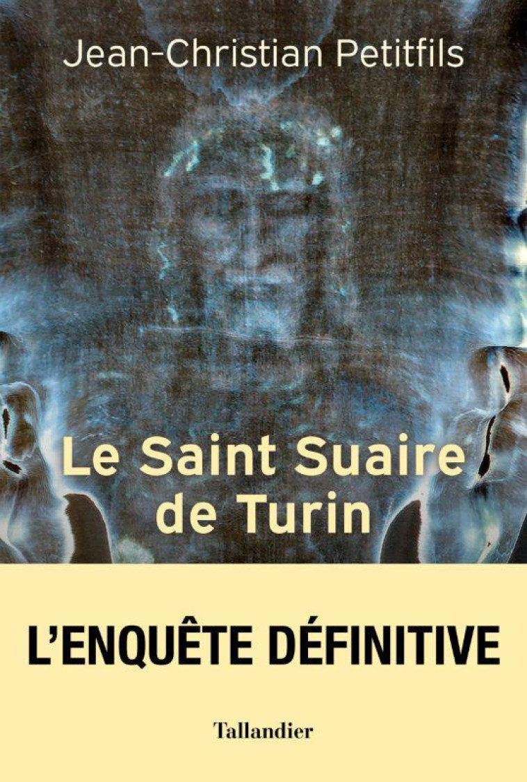 LE SAINT SUAIRE DE TURIN - TEMOIN DE LA PASSION DE JESUS-CHRIST - PETITFILS J-C. - TALLANDIER