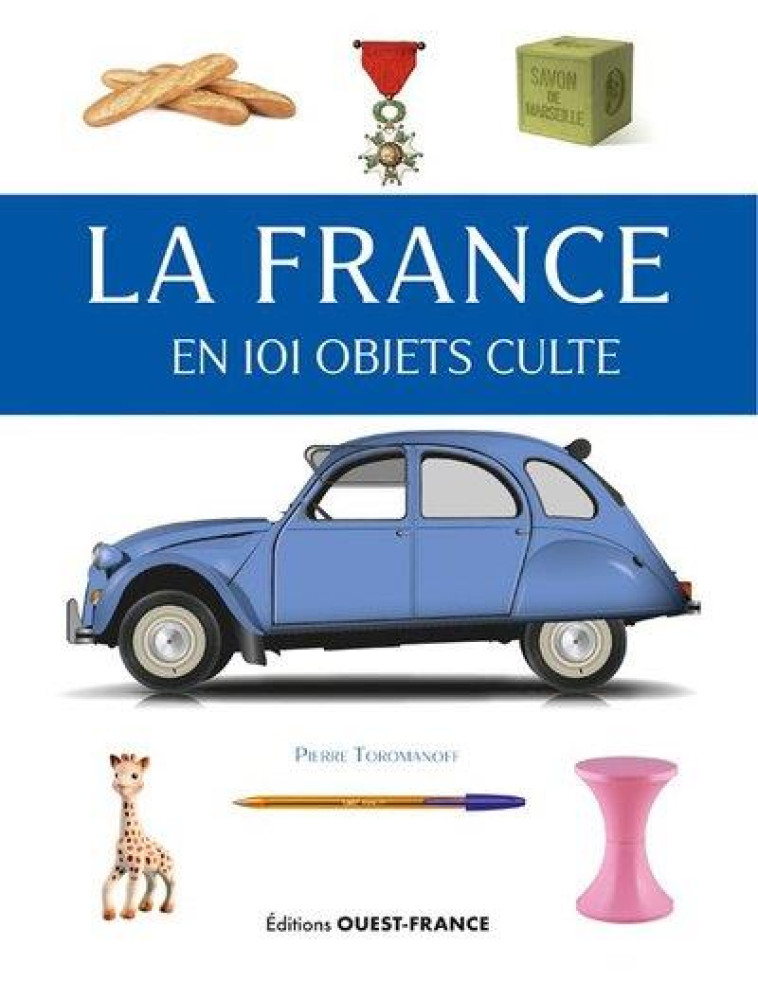 LA FRANCE EN 101 OBJETS CULTES - TOROMANOFF - OUEST FRANCE