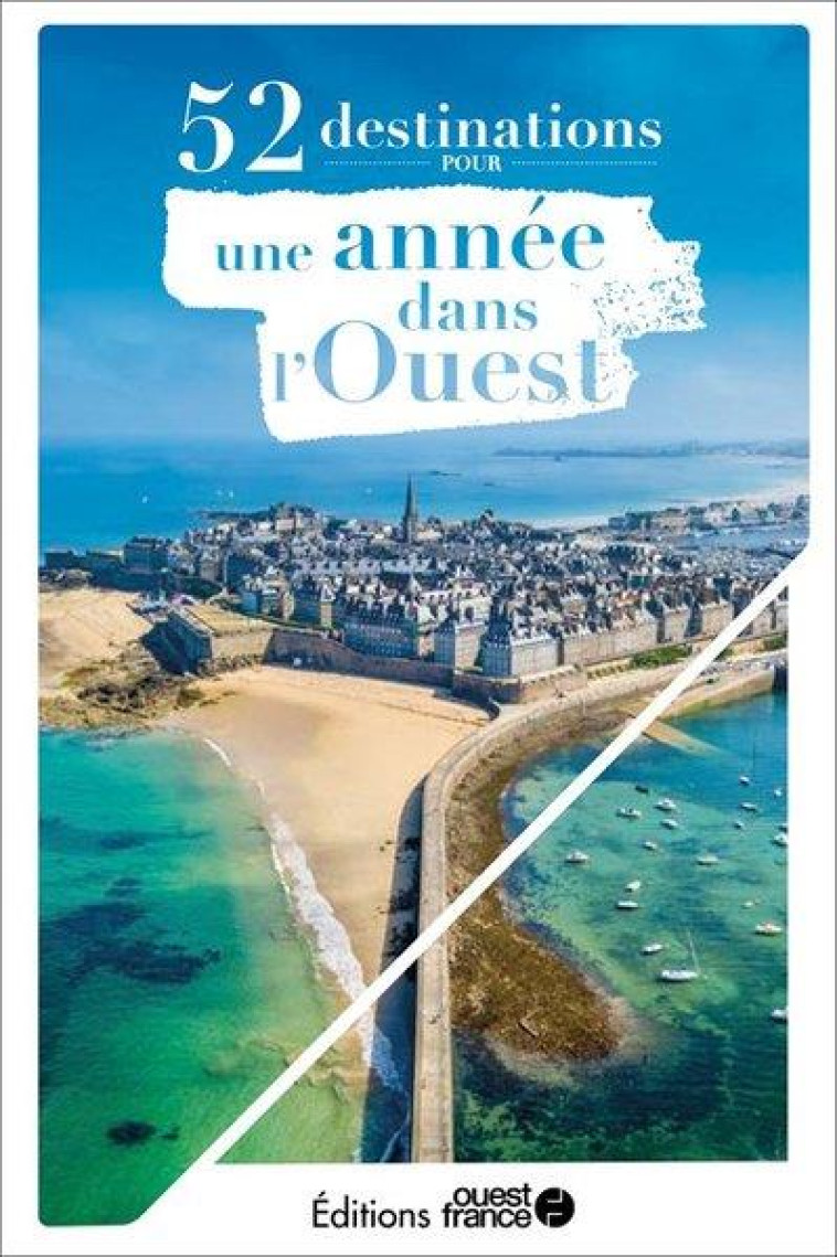 52 DESTINATIONS POUR UNE ANNEE DANS L'OUEST (VERSION OUEST FRANCE) - COLLECTIF/ROUSSEAU - OUEST FRANCE