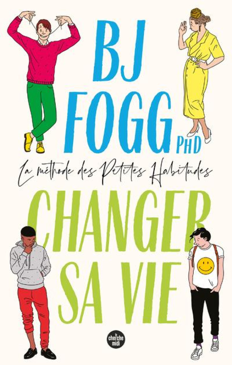 CHANGER SA VIE : LA METHODE DES PETITES HABITUDES - FOGG BJ - LE CHERCHE MIDI