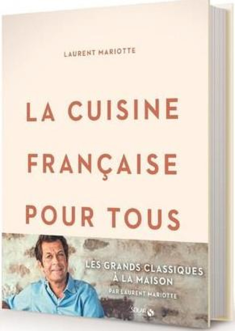 LA CUISINE FRANCAISE POUR TOUS / LES GRANDS CLASSIQUES A FAIRE A LA MAISON PAR LAURENT MARIOTTE - MARIOTTE/BERGERON - SOLAR