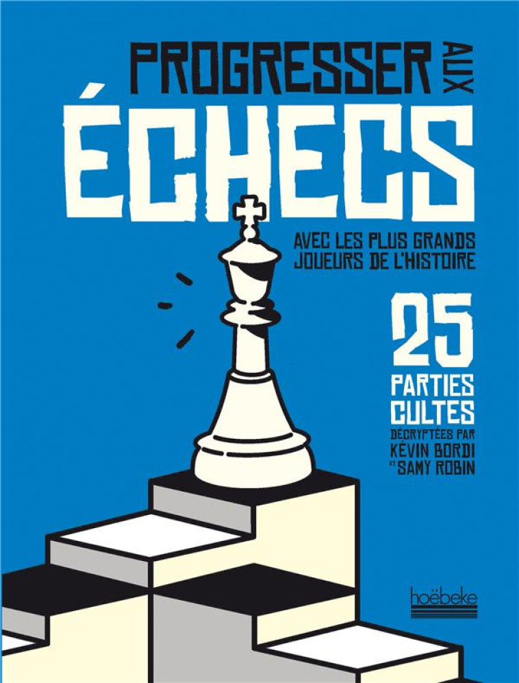 PROGRESSER AUX ECHECS AVEC LES PLUS GRANDS JOUEURS DE L'HISTOIRE - 25 PARTIES CULTES DECRYPTEES PAR - ROBIN/BORDI - GALLIMARD