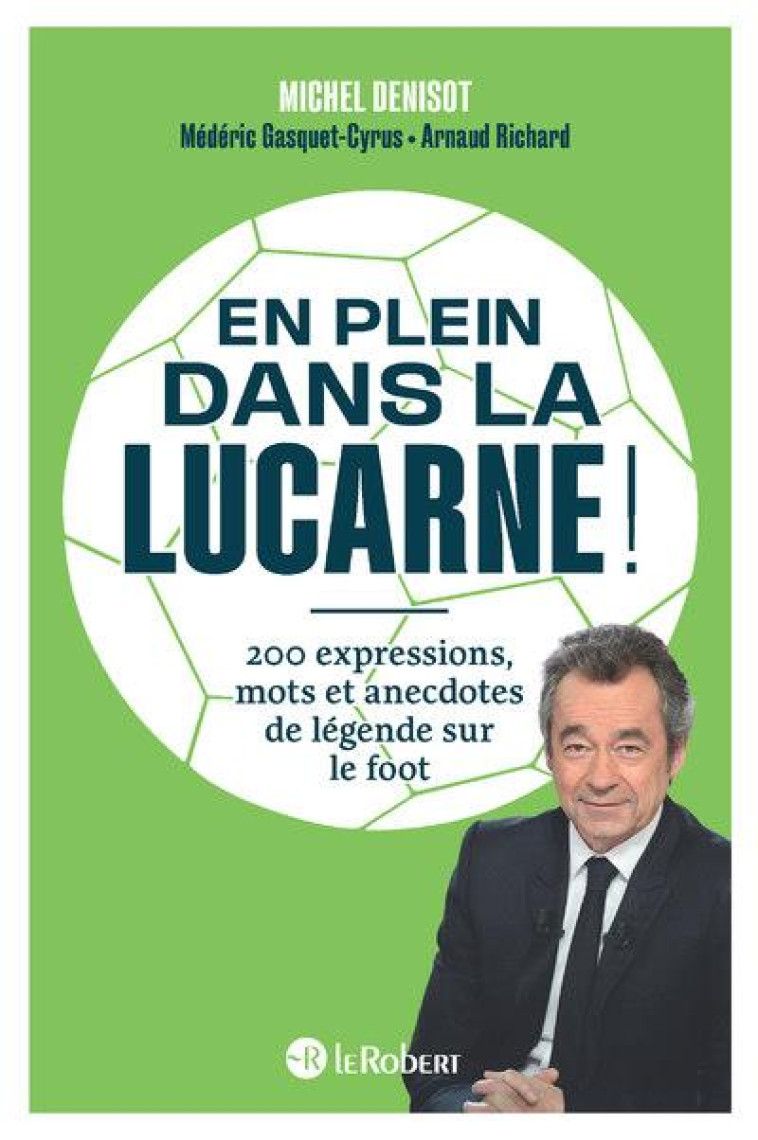 EN PLEIN DANS LA LUCARNE ! 200 EXPRESSIONS, MOTS ET ANECDOTES DE LEGENDE SUR LE FOOT - DENISOT/RICHARD - LE ROBERT