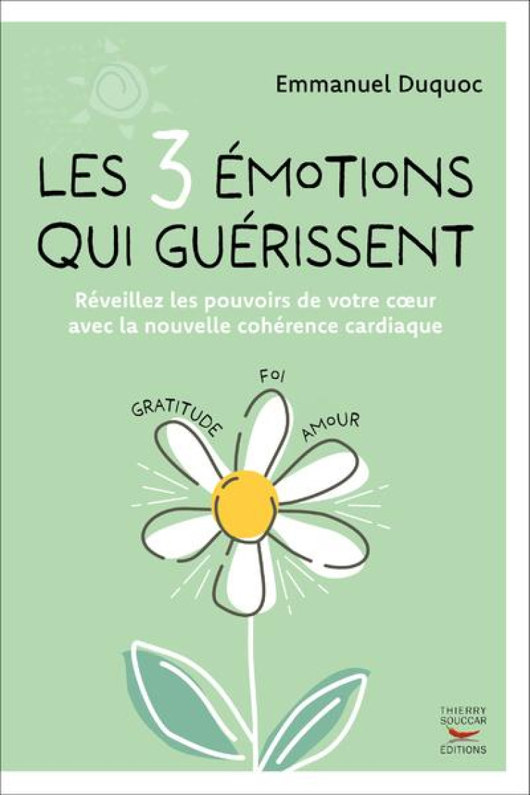 LES 3 EMOTIONS QUI GUERISSENT - REVEILLEZ LES POUVOIRS DE VOTRE COEUR AVEC LA NOUVELLE COHERENCE CAR - DUQUOC EMMANUEL - THIERRY SOUCCAR