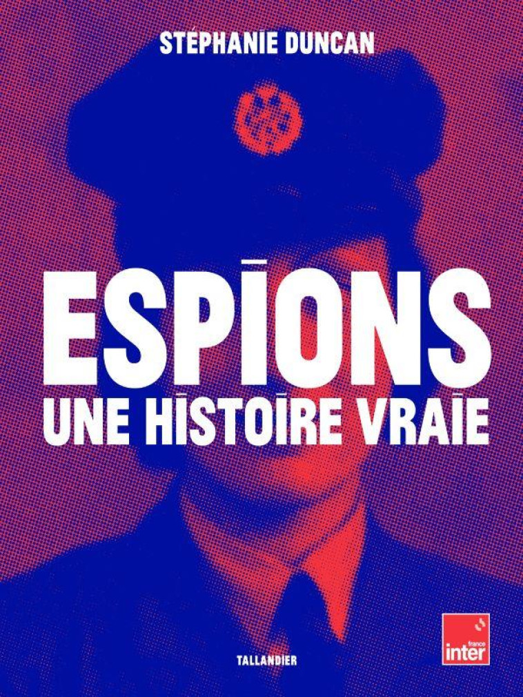 ESPIONS, UNE HISTOIRE VRAIE - DUNCAN STEPHANIE - TALLANDIER