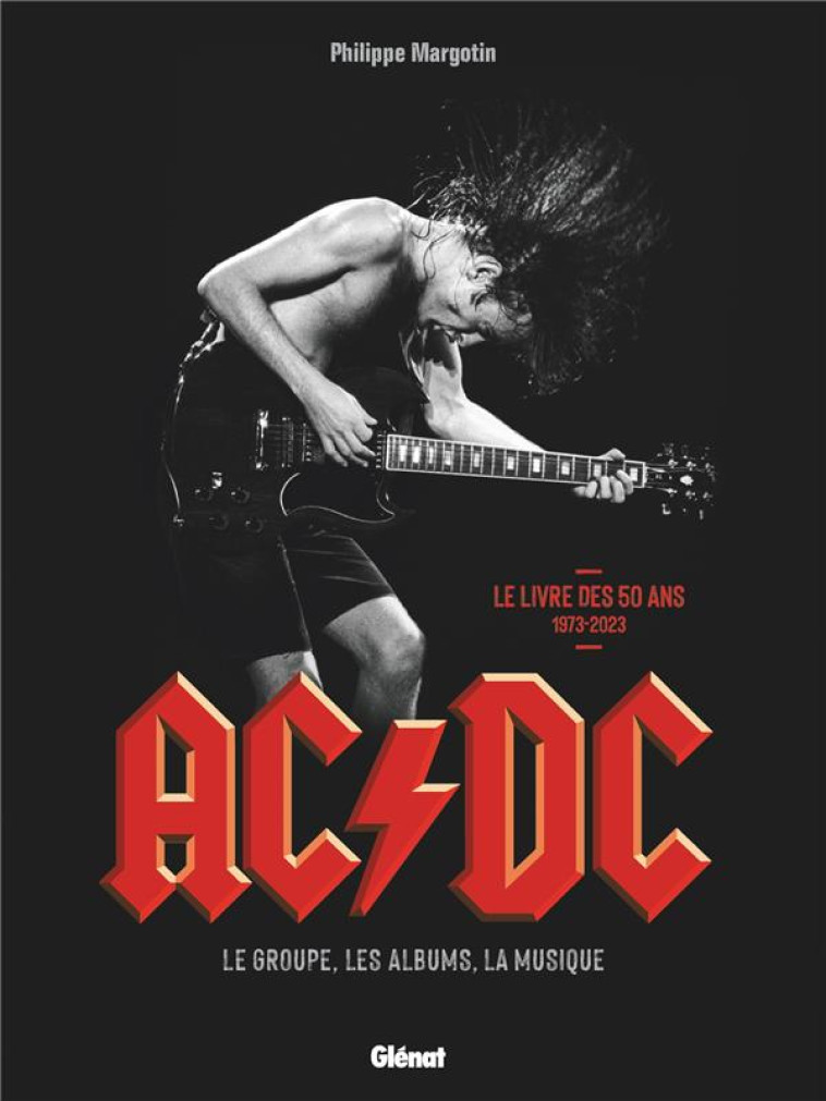 AC/DC - LE GROUPE, LES ALBUMS, LA MUSIQUE - MARGOTIN PHILIPPE - GLENAT