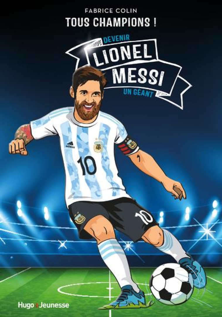 LIONEL MESSI - TOUS CHAMPIONS - DEVENIR - COLIN FABRICE - HUGO JEUNESSE