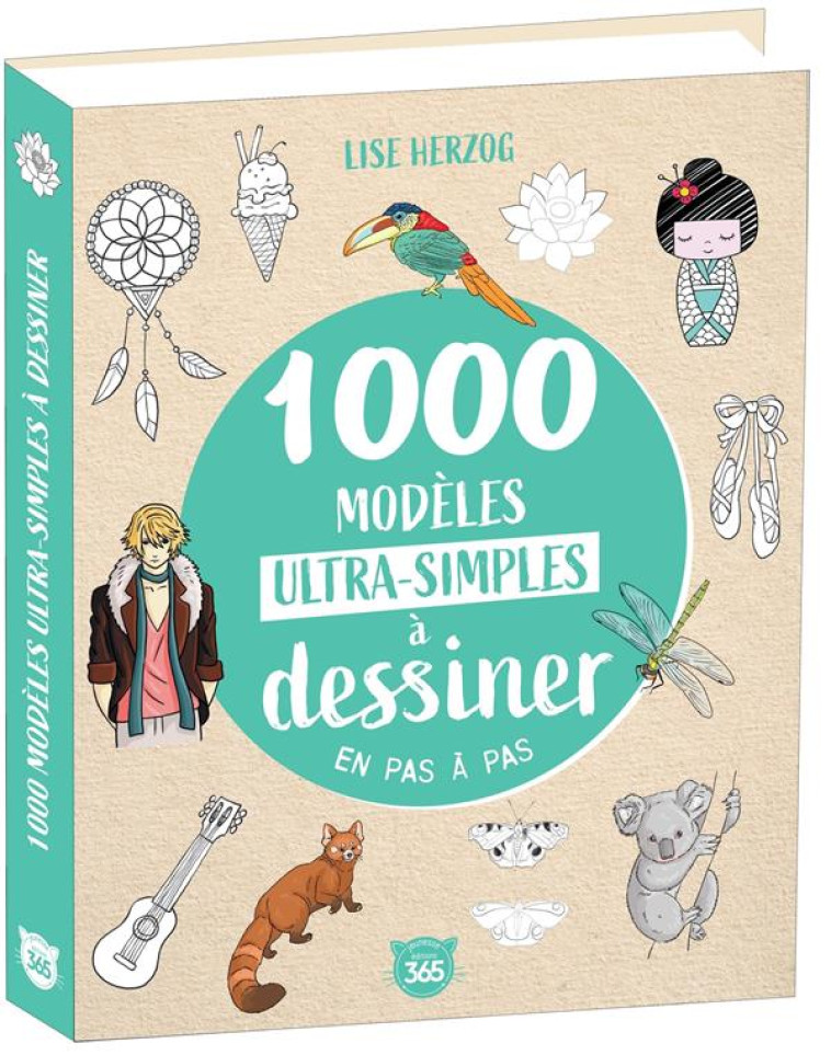 1000 MODELES ULTRA-SIMPLES A DESSINER EN PAS A PAS - DESSINS ETAPE PAR ETAPE - HERZOG LISE - 365 PARIS