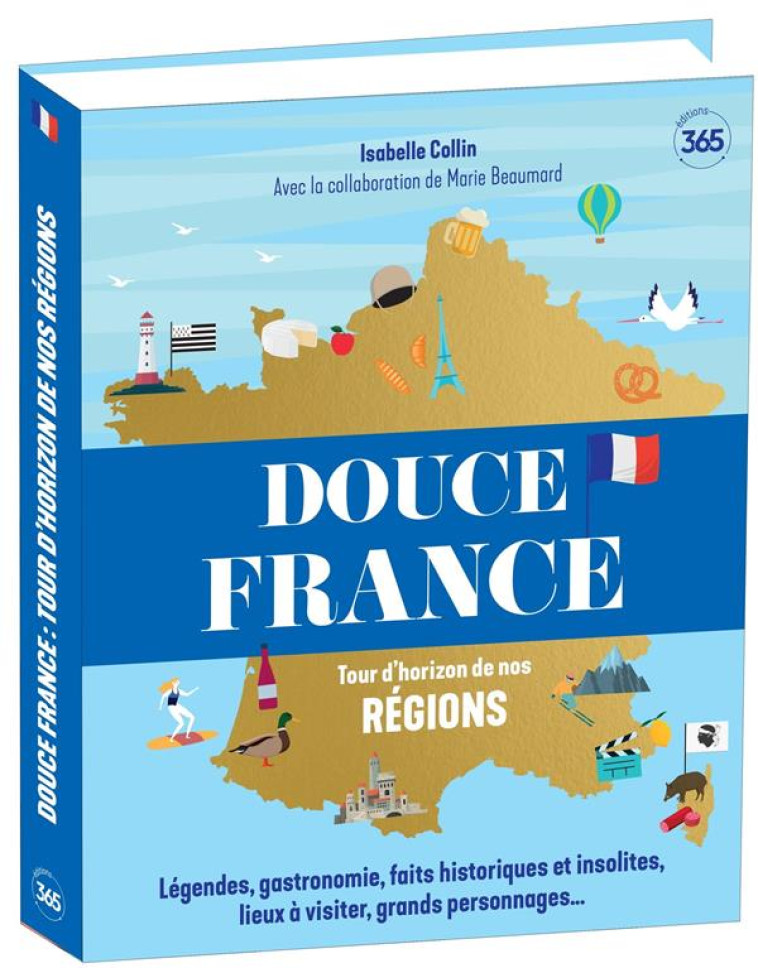 DOUCE FRANCE - TOUR D'HORIZON DE NOS REGIONS - OUVRAGE ILLUSTRE POUR (RE)DECOUVRIR LA FRANCE - BEAUMARD/COLLIN - 365 PARIS