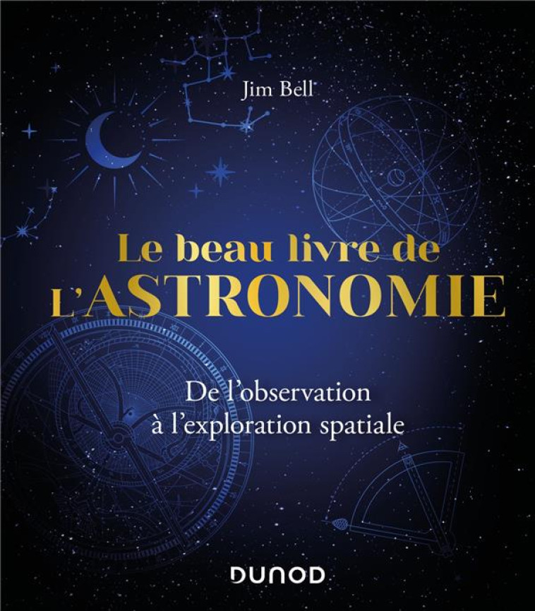 LE BEAU LIVRE DE L'ASTRONOMIE - DE L'OBSERVATION A L'EXPLORATION SPATIALE - BELL JIM - DUNOD