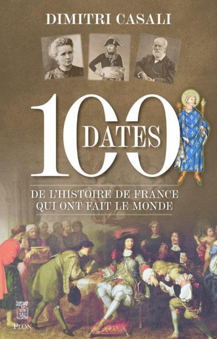 100 DATES DE L'HISTOIRE DE FRANCE QUI ONT FAIT LE MONDE - CASALI DIMITRI - PLON