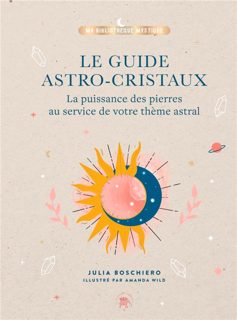 LE GUIDE ASTRO-CRISTAUX - LA PUISSANCE DES PIERRES AU SERVICE DE VOTRE THEME ASTRAL - BOSCHIERO JULIA - HACHETTE