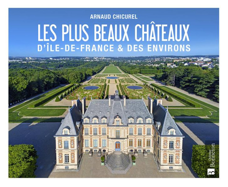 LES PLUS BEAUX CHATEAUX D'ILE-DE- FRANCE ET DES ENVIRONS - A. CHICUREL - BONNETON