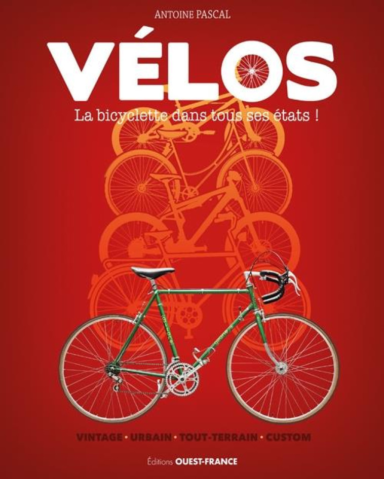 VELOS, LA BICYCLETTE VINTAGE DANS TOUS SES ETATS - PASCAL ANTOINE - OUEST FRANCE