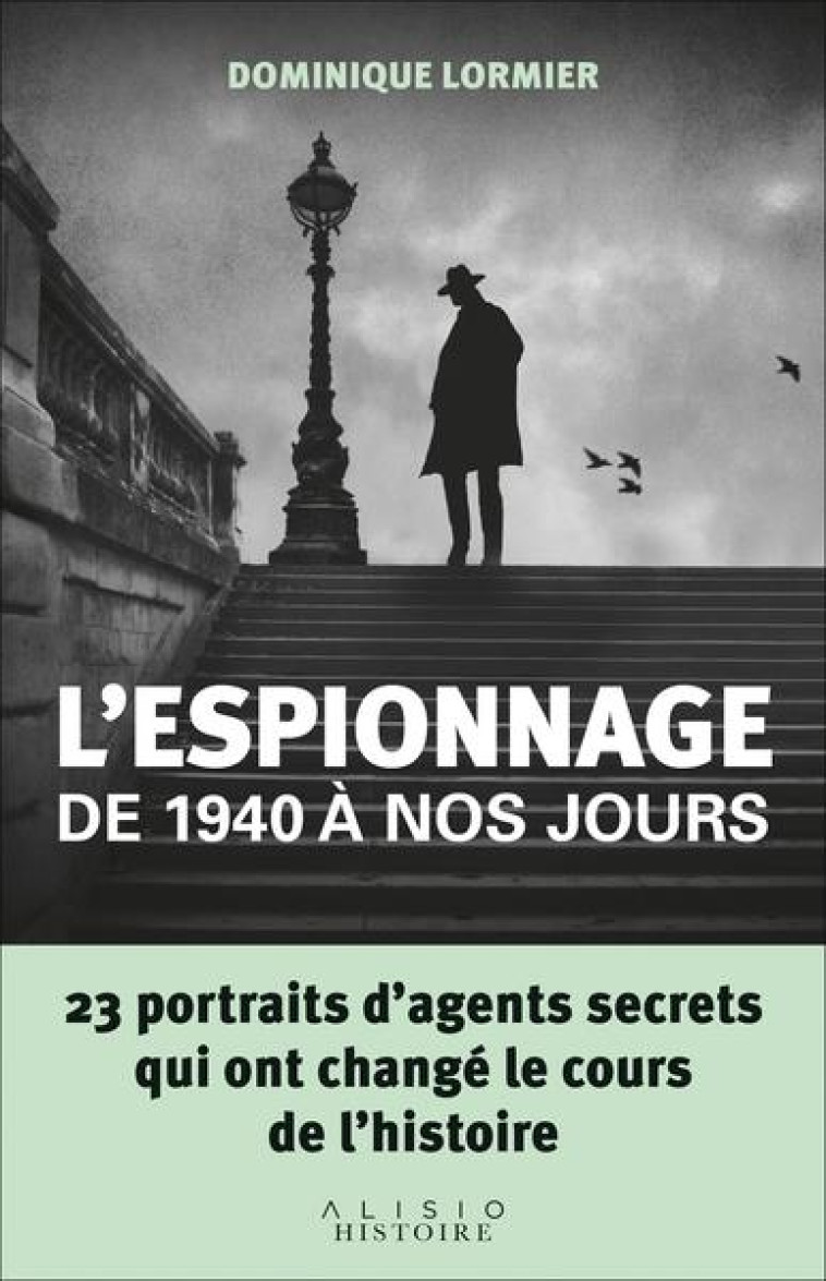 L'ESPIONNAGE DE 1940 A NOS JOURS - 23 PORTRAITS D'AGENTS SECRETS QUI ONT CHANGE LE COURS DE L'HISTOI - LORMIER DOMINIQUE - ALISIO