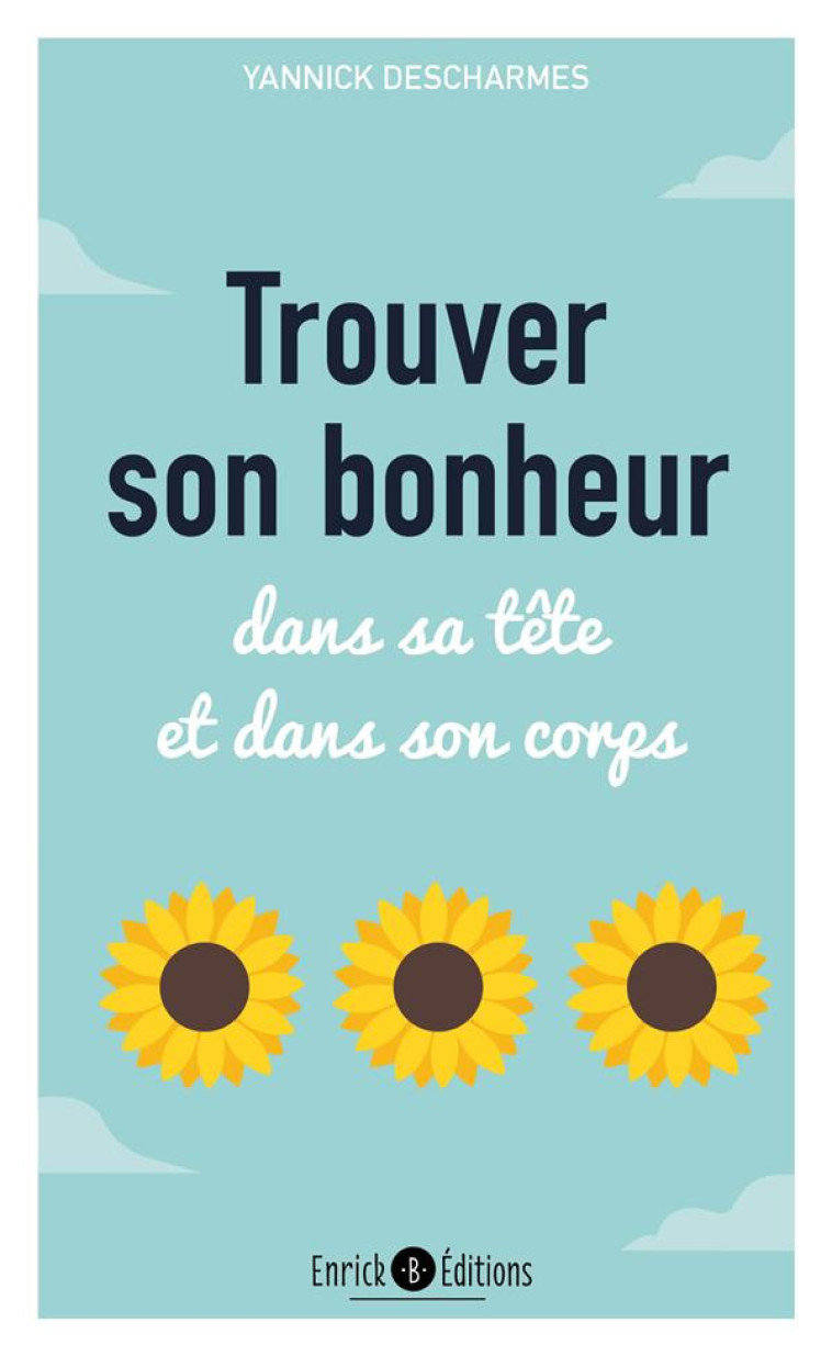 TROUVER SON BONHEUR - DANS SA TETE ET DANS SON CORPS - DESCHARMES YANNICK - ENRICK