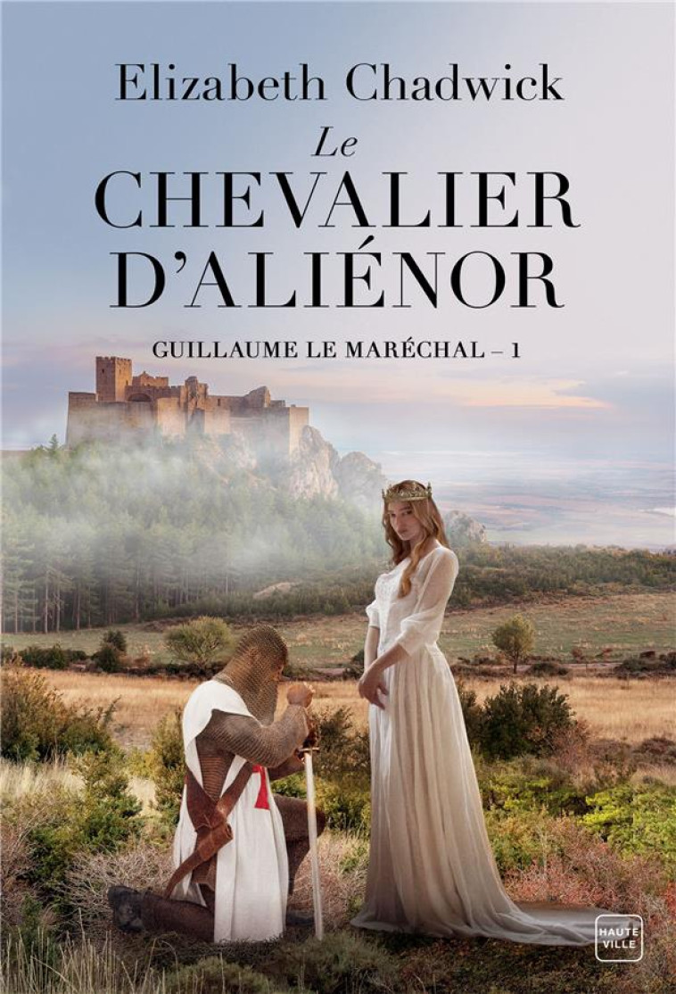 GUILLAUME LE MARECHAL, T1 : LE CHEVALIER D'ALIENOR - CHADWICK ELIZABETH - HAUTEVILLE