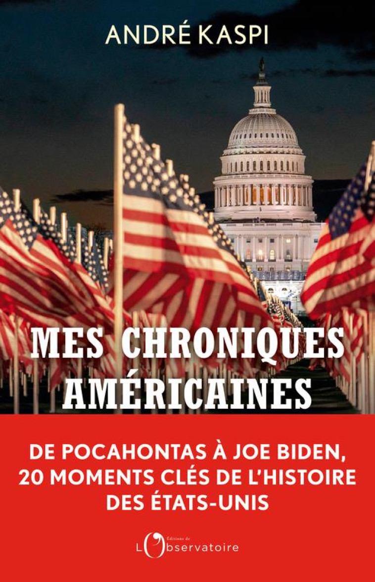 MES CHRONIQUES AMERICAINES - DE POCAHONTAS A JOE BIDEN, 20 MOMENTS-CLES DE L'HISTOIRE DES ETATS-UNIS - KASPI ANDRE - L'OBSERVATOIRE