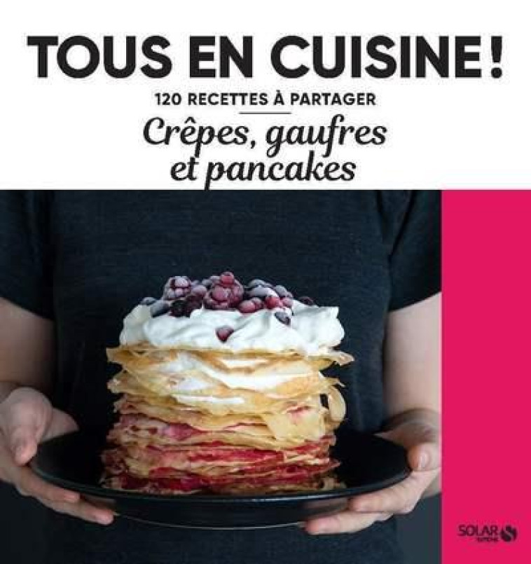 CREPES, GAUFRES ET PANCAKES - 120 RECETTES A PARTAGER - COLLECTIF - SOLAR