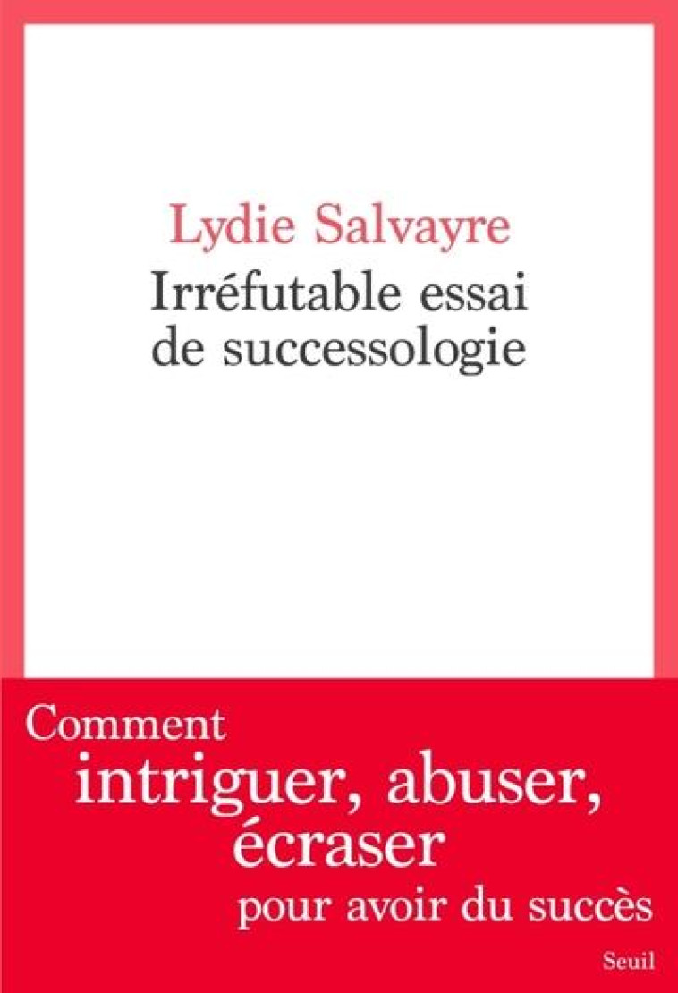 IRREFUTABLE ESSAI DE SUCCESSOLOGIE - SALVAYRE LYDIE - SEUIL