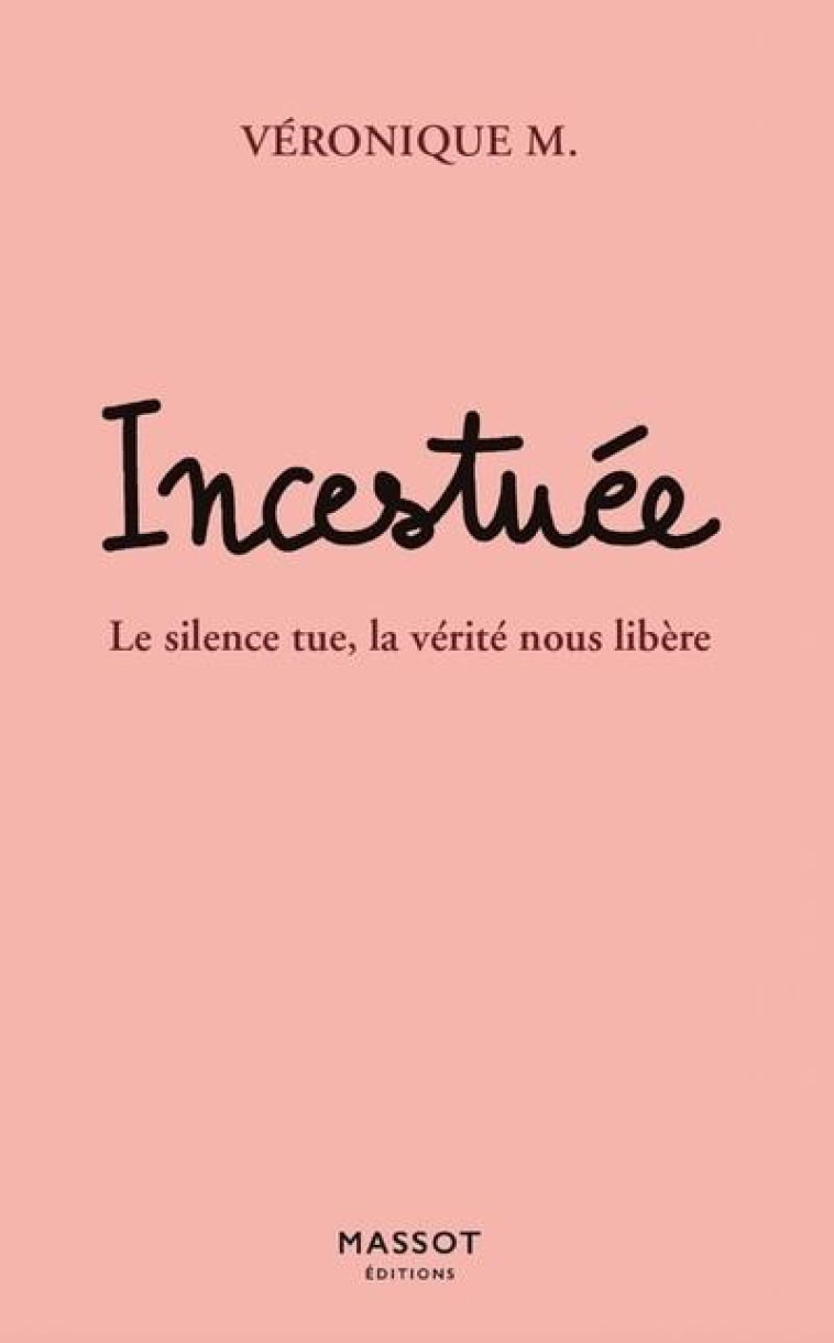 INCESTUEE - LE SILENCE TUE, LA VERITE NOUS LIBERE - M. VERONIQUE - MASSOT EDITION