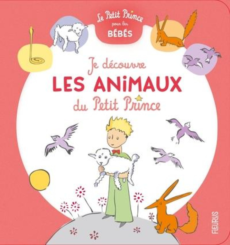 JE DECOUVRE LES ANIMAUX DU PETIT PRINCE - D'APRES ANTOINE DE S - FLEURUS