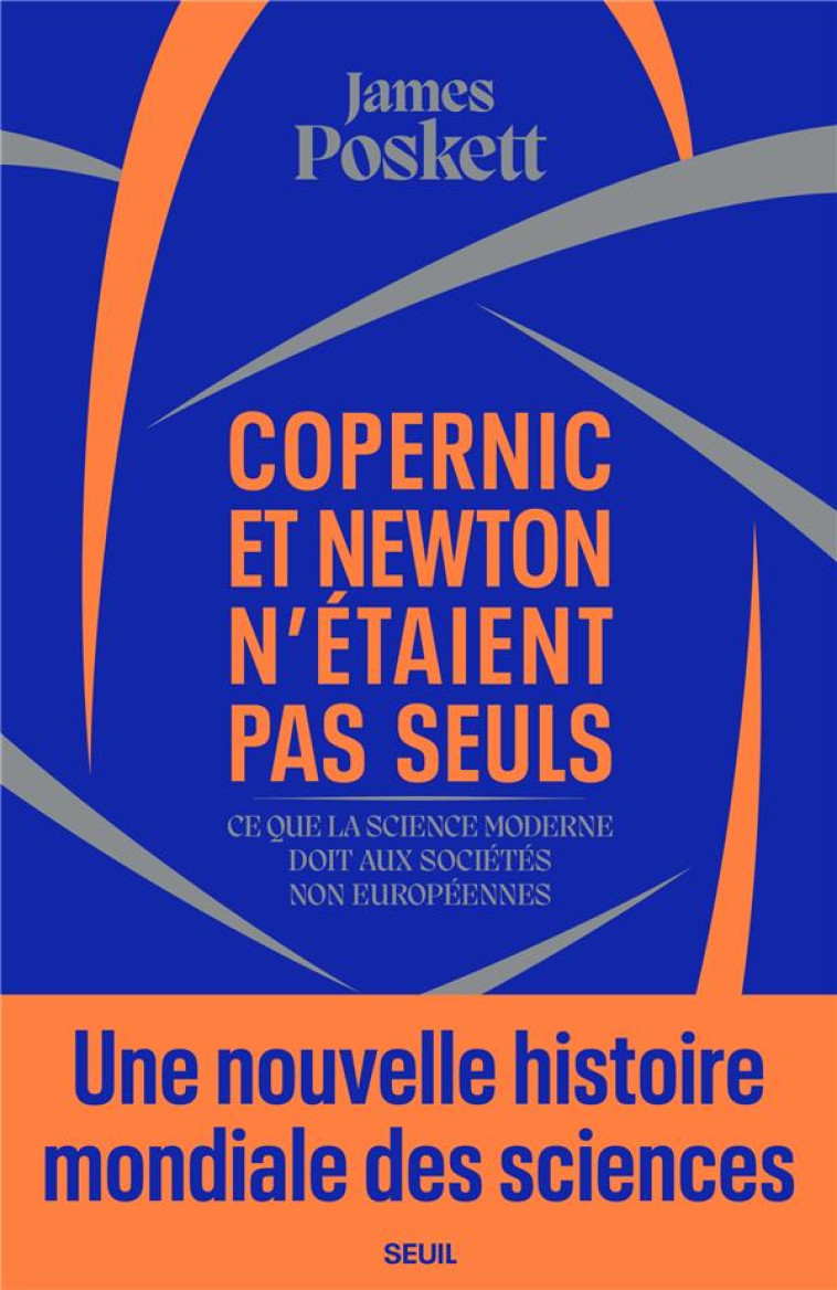 COPERNIC ET NEWTON N'ETAIENT PAS SEULS - CE QUE LA SCIENCE MODERNE DOIT AUX SOCIETES NON EUROPEENNES - POSKETT JAMES - SEUIL