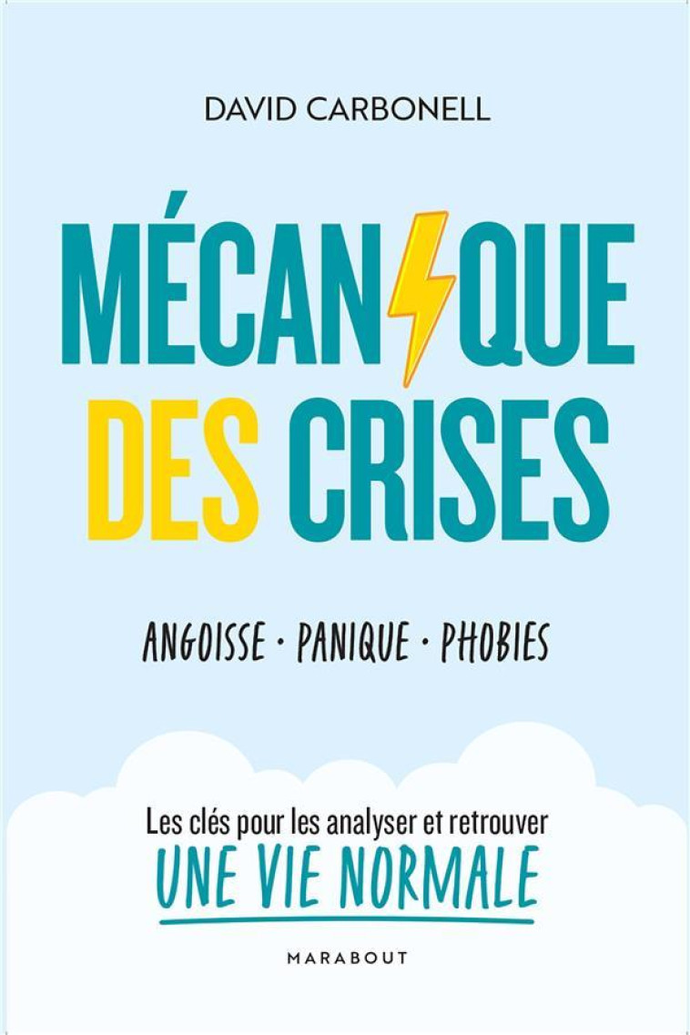 MECANIQUE DES CRISES - ANGOISSE - PANIQUE - PHOBIES : LES CLES POUR LES ANALYSER ET RETROUVER UNE VI - CARBONELL DAVID - MARABOUT