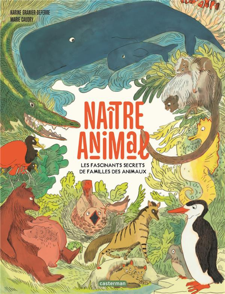 NAITRE ANIMAL - LES FASCINANTS SECRETS DE FAMILLES DES ANIMAUX - GRANIER-DEFERRE - CASTERMAN