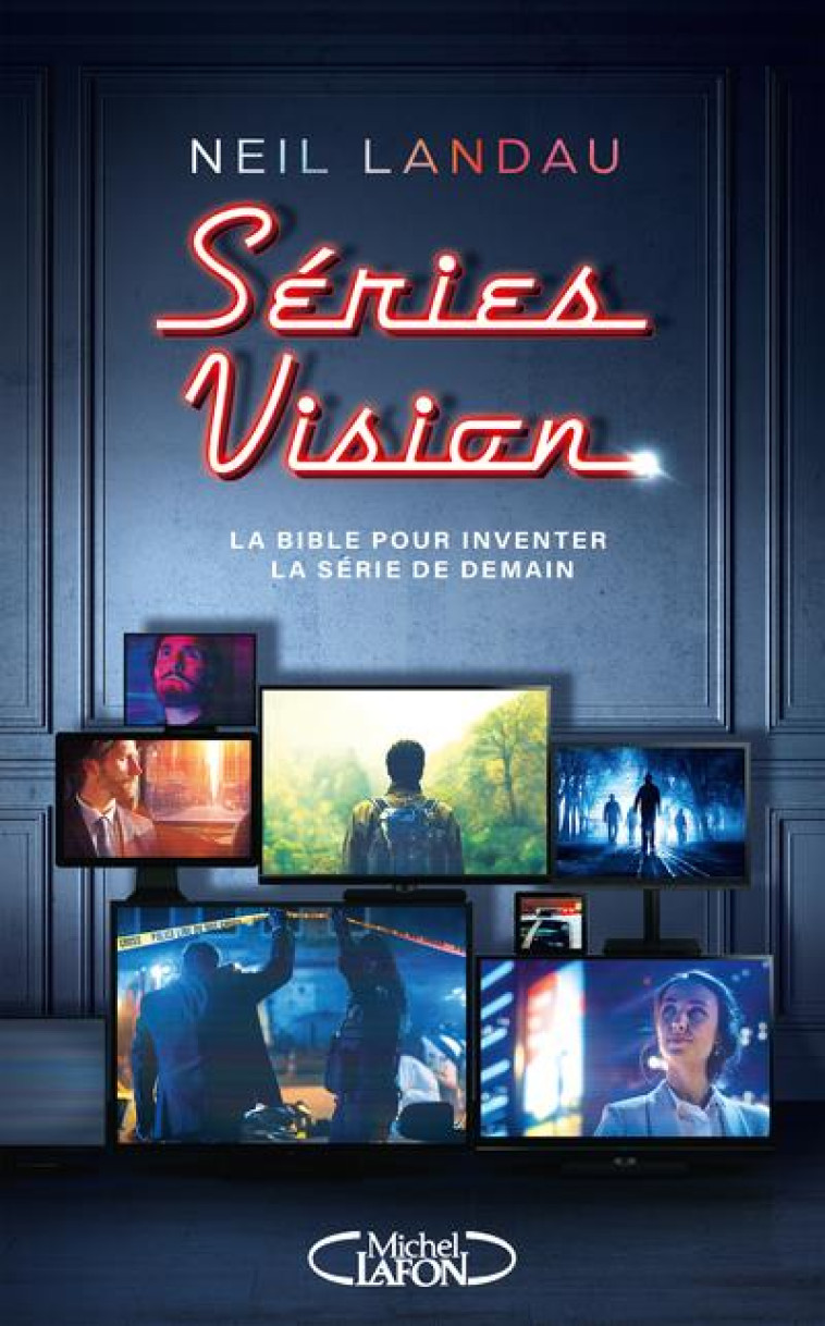 SERIES VISION - LA BIBLE POUR INVENTER LA SERIE DE DEMAIN - LANDAU NEIL - MICHEL LAFON