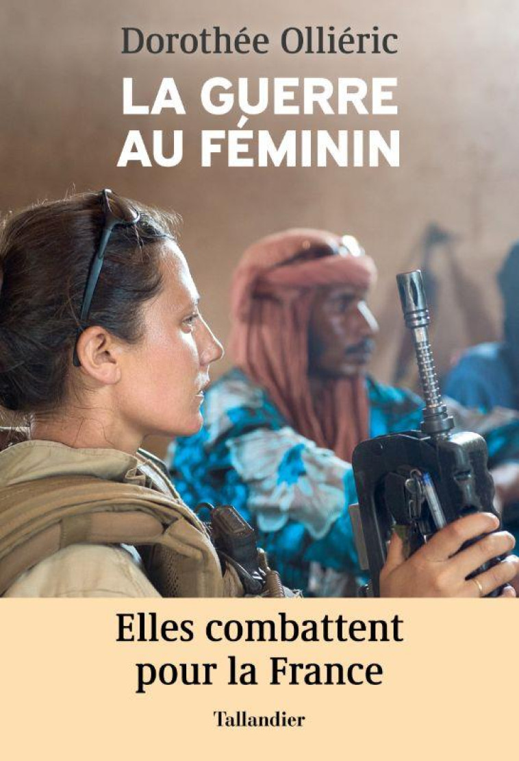 LA GUERRE AU FEMININ - ELLES COMBATTENT POUR LA FRANCE - OLLIERIC DOROTHEE - TALLANDIER