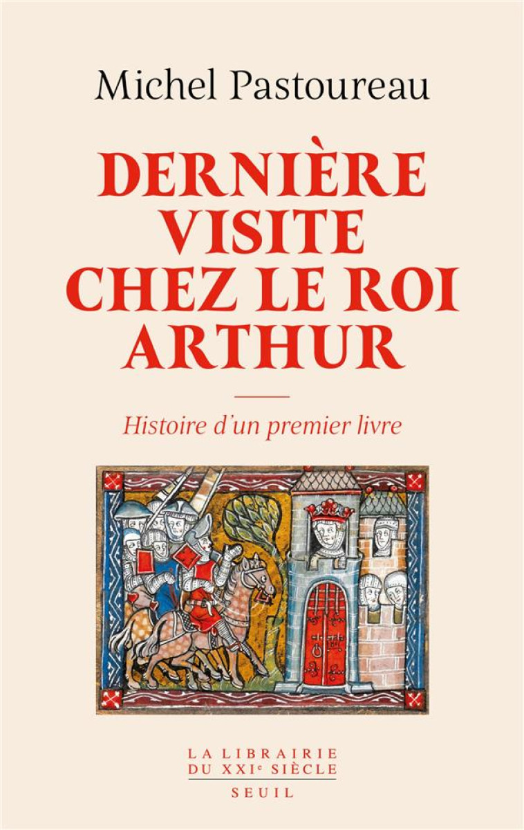 DERNIERE VISITE CHEZ LE ROI ARTHUR. HISTOIRE D'UN PREMIER LIVRE - PASTOUREAU MICHEL - SEUIL