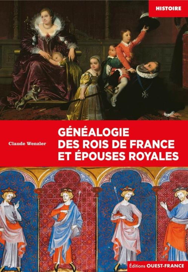 GENEALOGIE DES ROIS DE FRANCE ET EPOUSES ROYALES - WENZLER CLAUDE - OUEST FRANCE