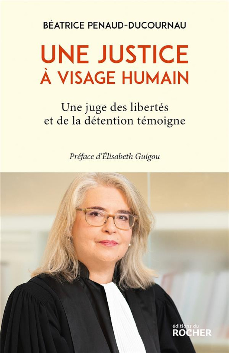 UNE JUSTICE A VISAGE HUMAIN - UNE JUGE DES LIBERTES ET DE LA DETENTION TEMOIGNE - PENAUD-DUCOURNAU - DU ROCHER