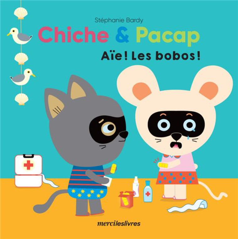 CHICHE & PACAP - AIE ! LES BOBOS ! - BARDY STEPHANIE - MERCILESLIVRES