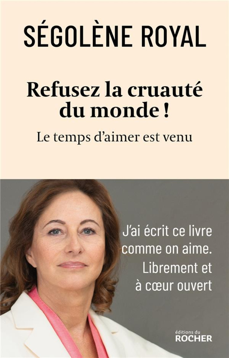 REFUSEZ LA CRUAUTE DU MONDE ! - LE TEMPS D'AIMER EST VENU - ROYAL SEGOLENE - DU ROCHER