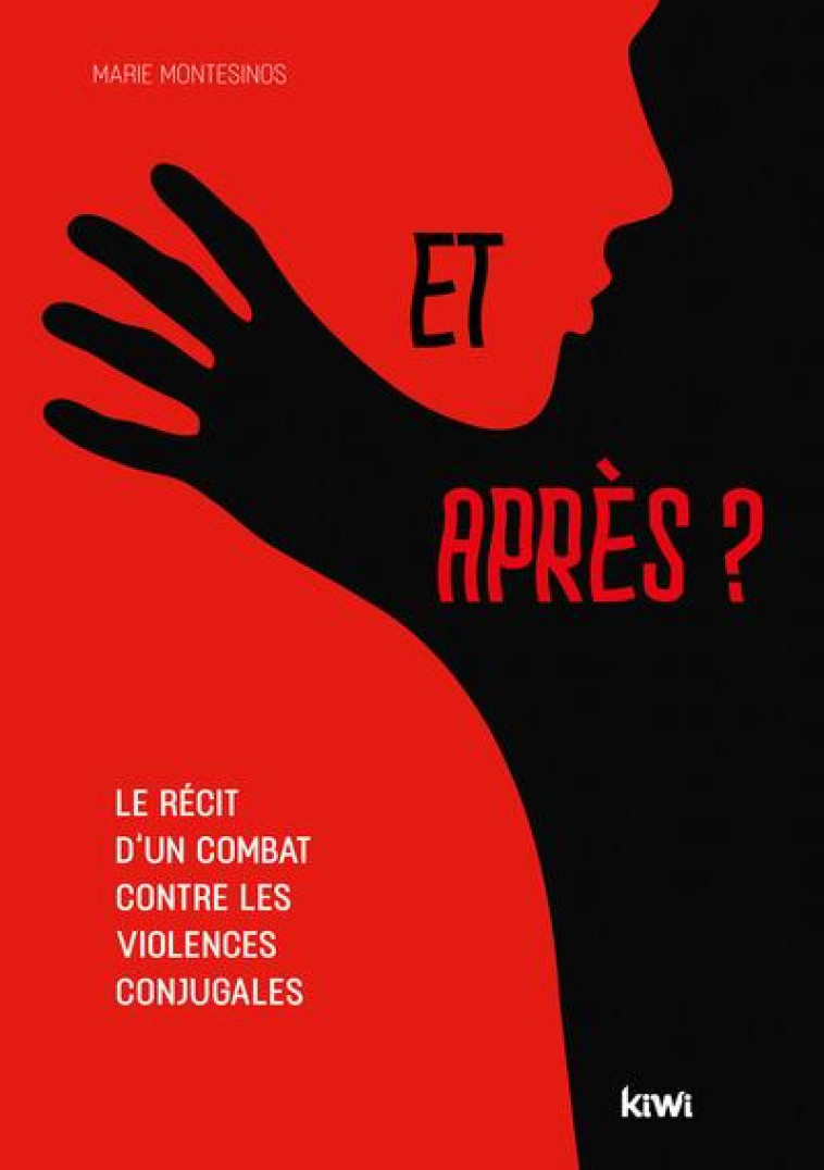 ET APRES ? - LE RECIT D UN COMBAT CONTRE LES VIOLENCES CONJUGALES - MONTESINOS MARIE - KIWI