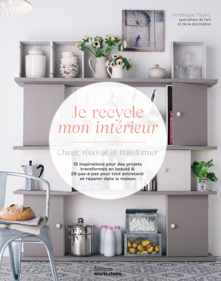 JE RECYCLE MON INTERIEUR. CHINER, RENOVER ET TRANSFORMER - XXX - MARIE-CLAIRE